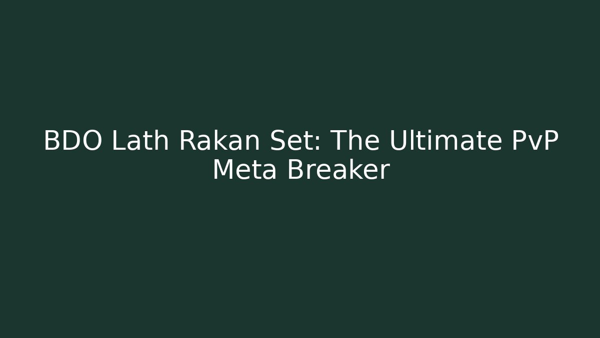 BDO Lath Rakan Set: The Ultimate PvP Meta Breaker