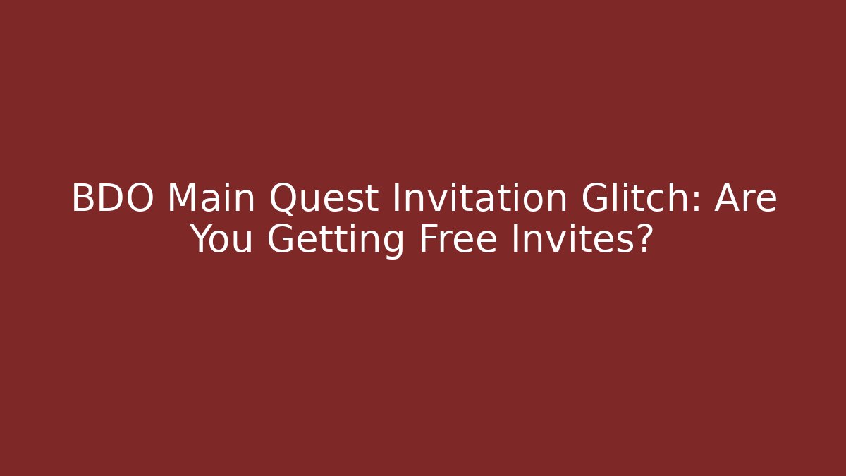 BDO Main Quest Invitation Glitch: Are You Getting Free Invites?