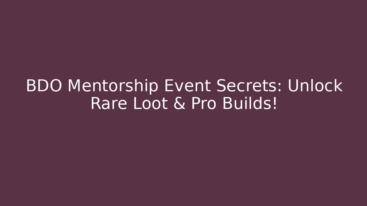 BDO Mentorship Event Secrets: Unlock Rare Loot & Pro Builds!