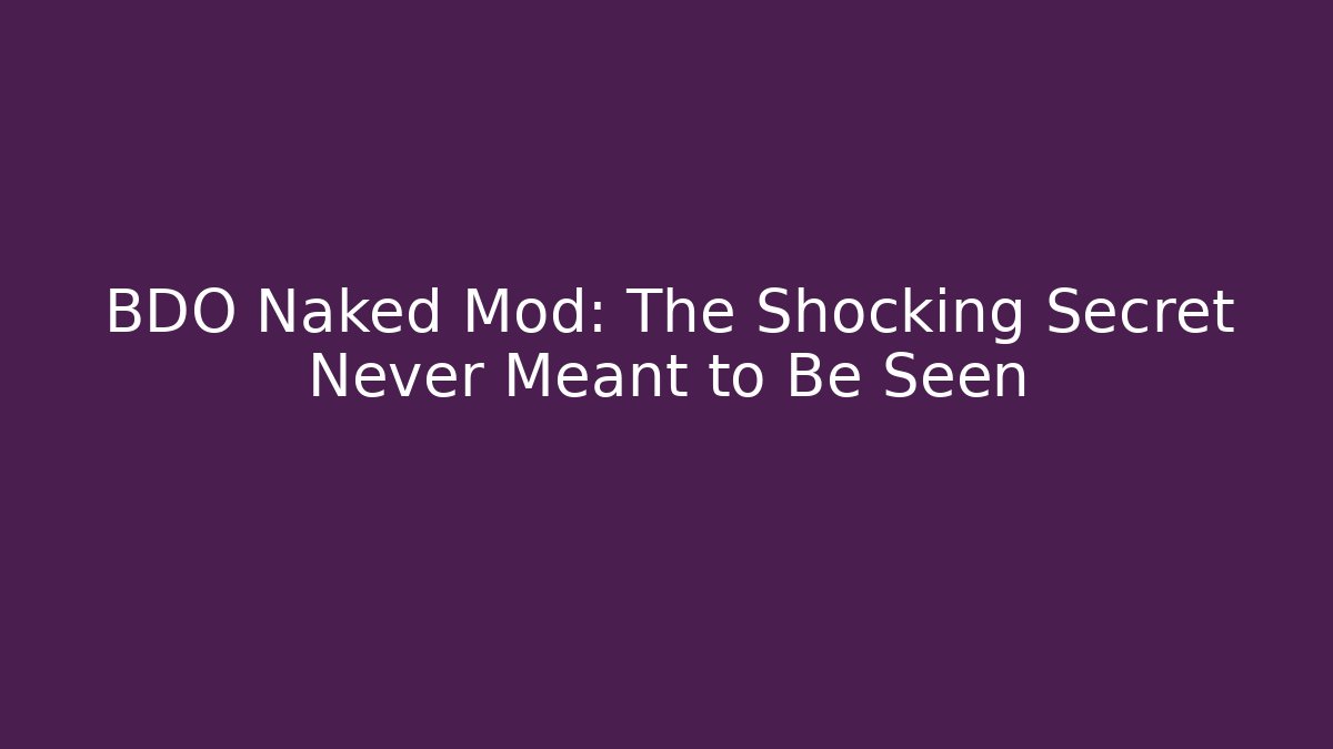 BDO Naked Mod: The Shocking Secret Never Meant to Be Seen