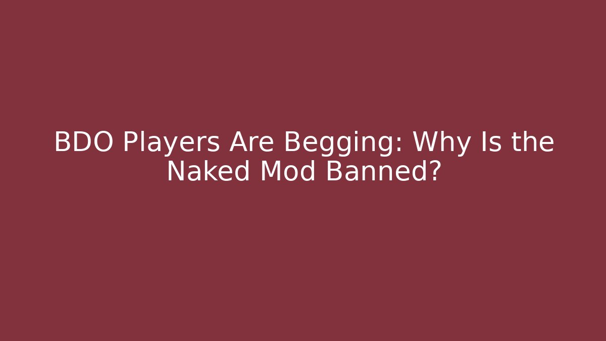 BDO Players Are Begging: Why Is the Naked Mod Banned?
