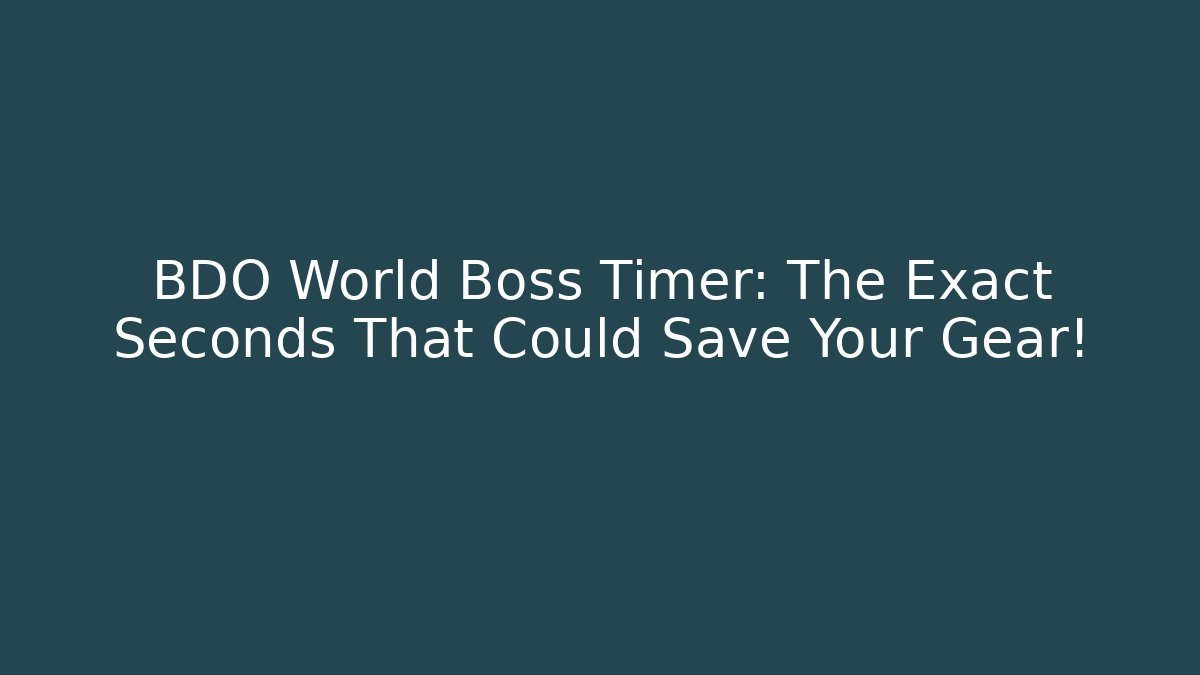 BDO World Boss Timer: The Exact Seconds That Could Save Your Gear!