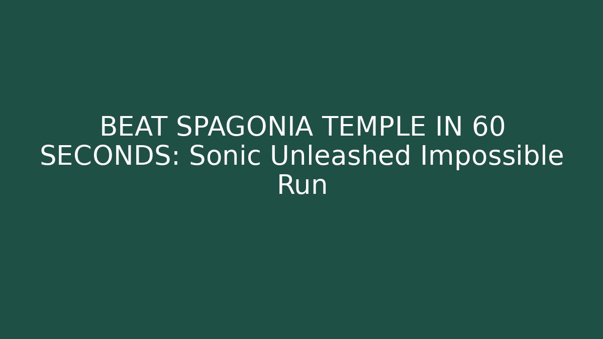BEAT SPAGONIA TEMPLE IN 60 SECONDS: Sonic Unleashed Impossible Run