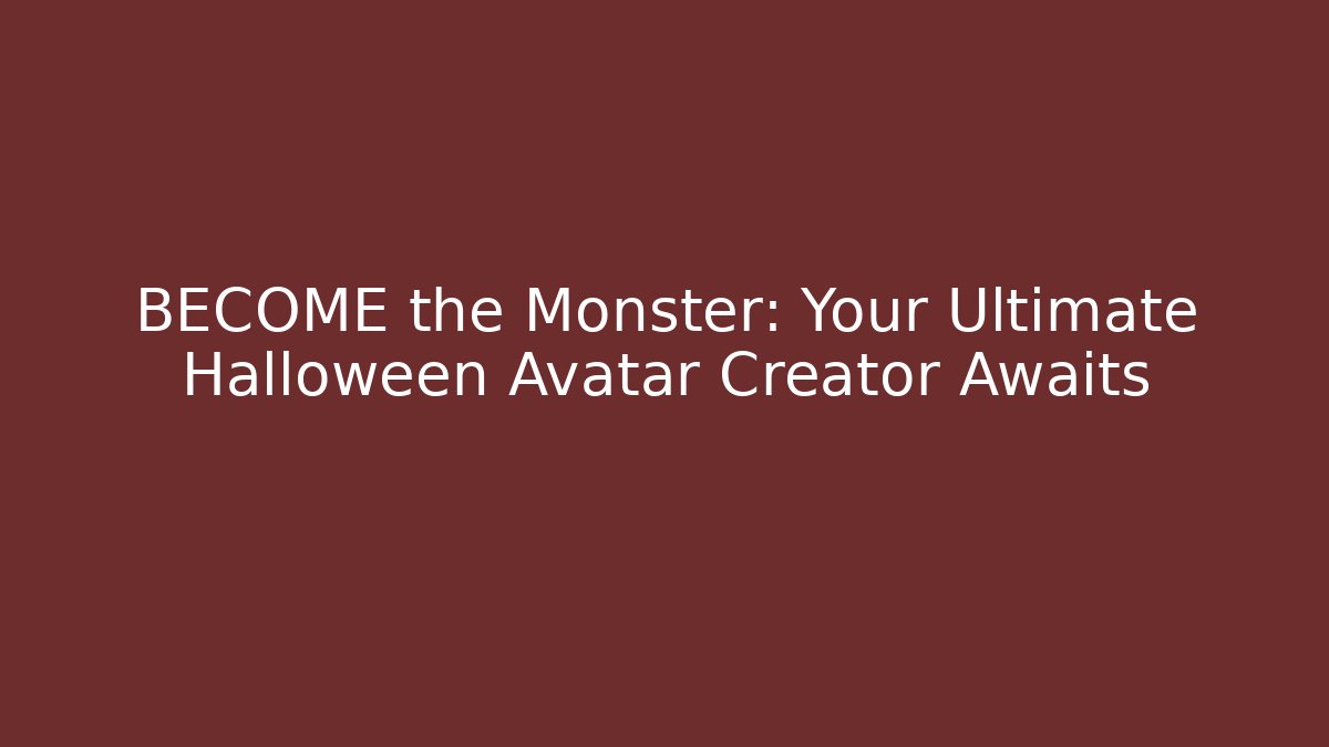 BECOME the Monster: Your Ultimate Halloween Avatar Creator Awaits