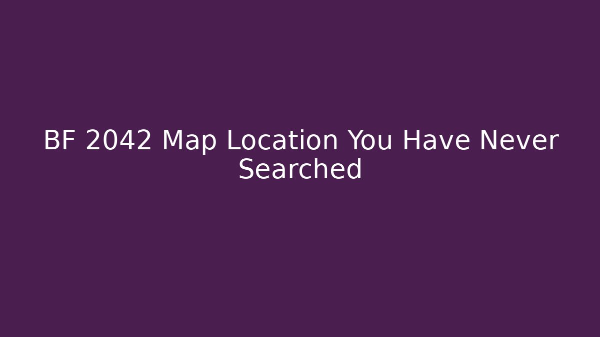 BF 2042 Map Location You Have Never Searched