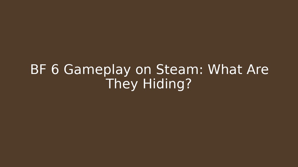 BF 6 Gameplay on Steam: What Are They Hiding?