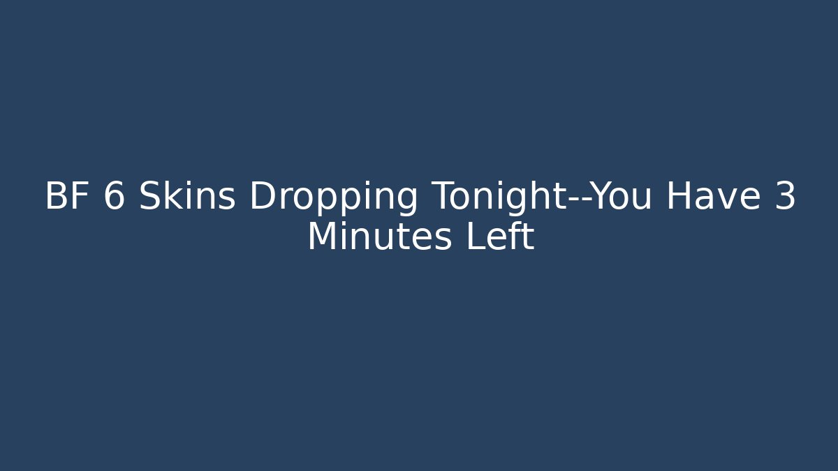 BF 6 Skins Dropping Tonight—You Have 3 Minutes Left