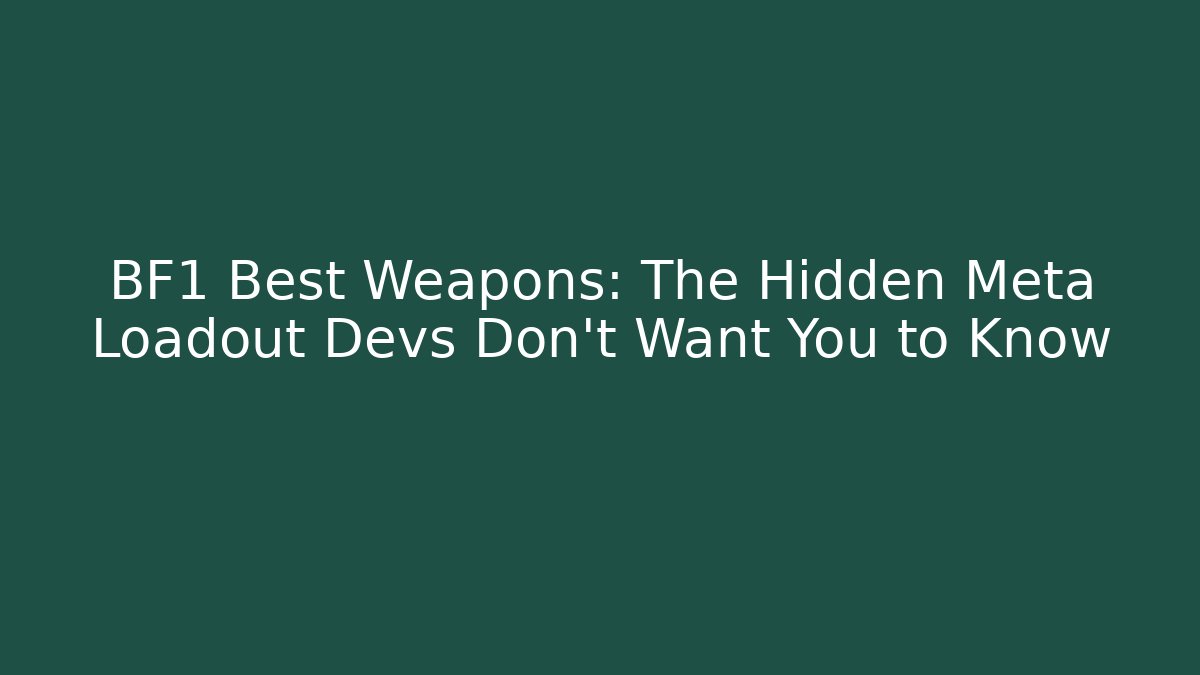 BF1 Best Weapons: The Hidden Meta Loadout Devs Don’t Want You to Know