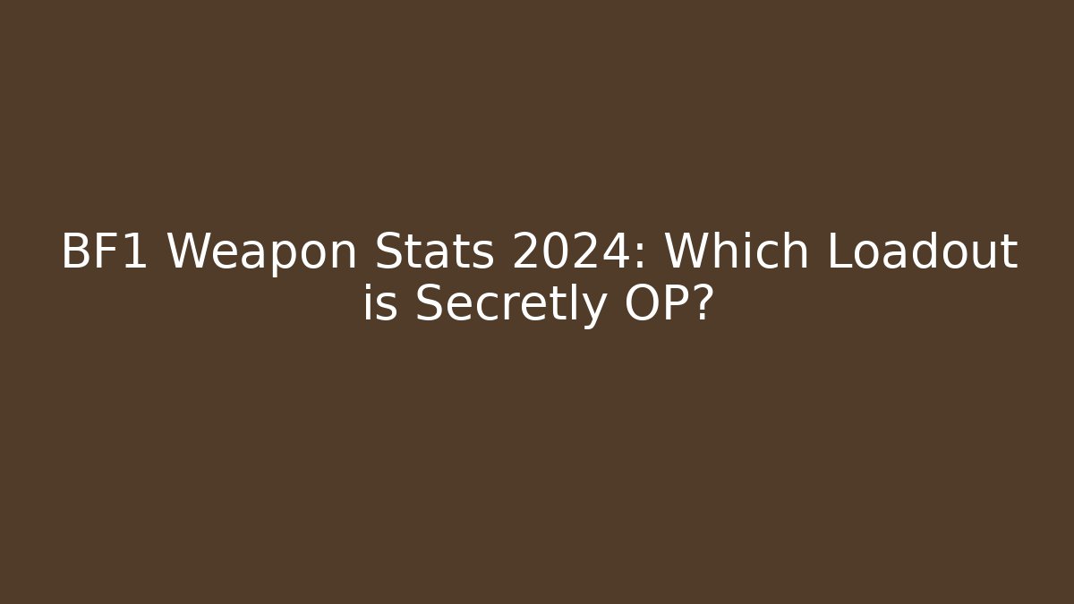 BF1 Weapon Stats 2024: Which Loadout is Secretly OP?