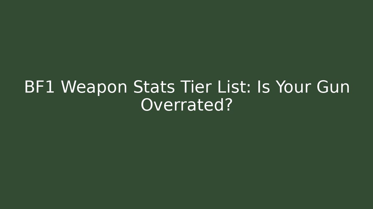 BF1 Weapon Stats Tier List: Is Your Gun Overrated?