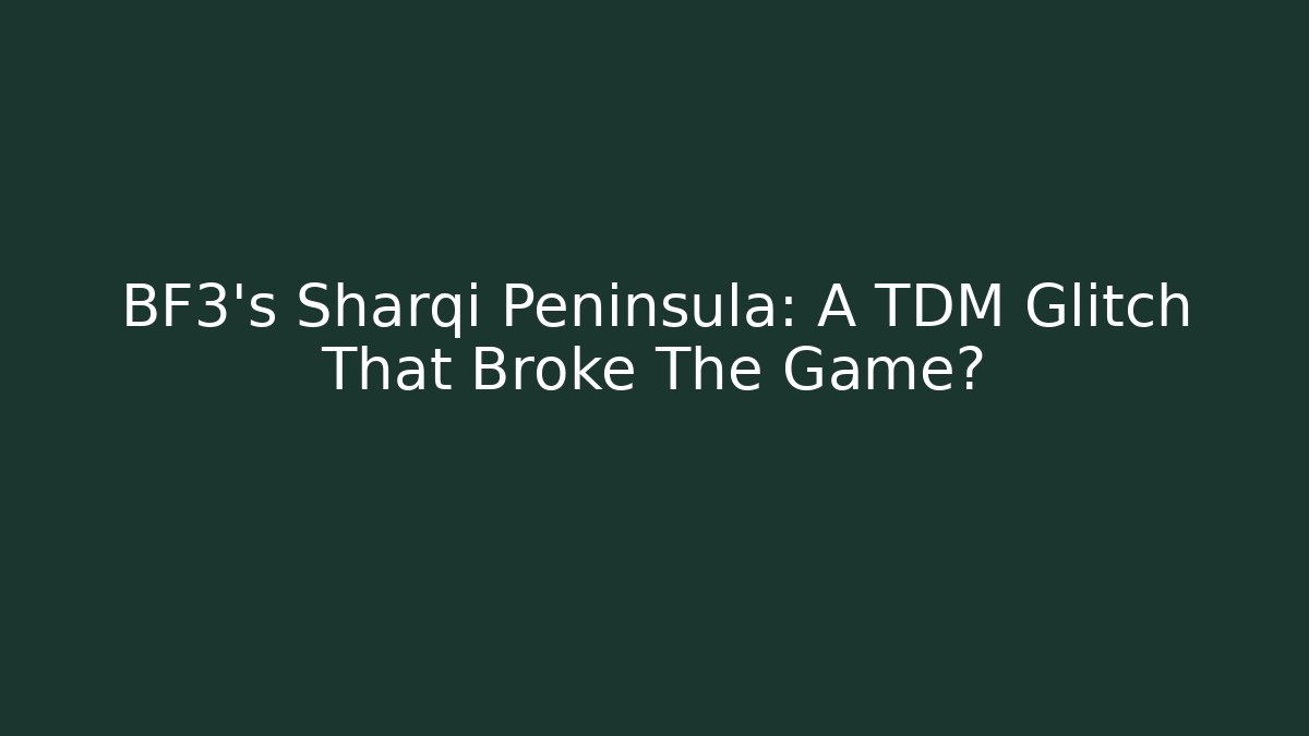 BF3's Sharqi Peninsula: A TDM Glitch That Broke The Game?