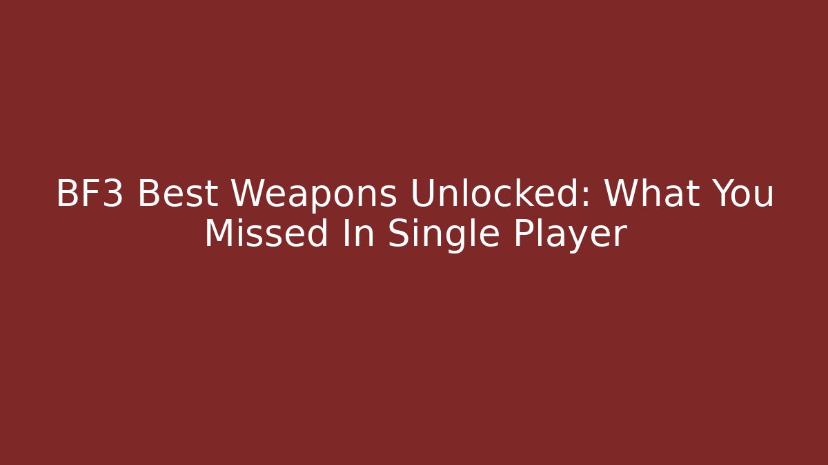 BF3 Best Weapons Unlocked: What You Missed In Single Player