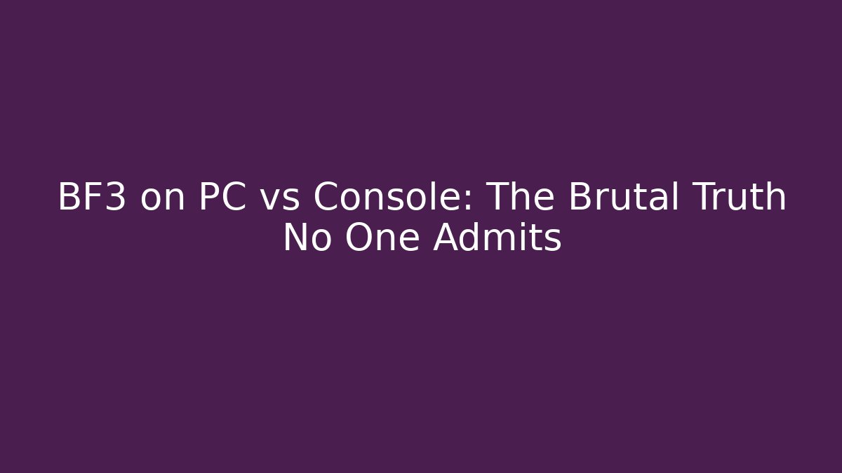 BF3 on PC vs Console: The Brutal Truth No One Admits