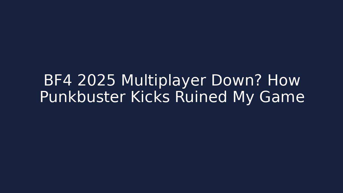 BF4 2025 Multiplayer Down? How Punkbuster Kicks Ruined My Game