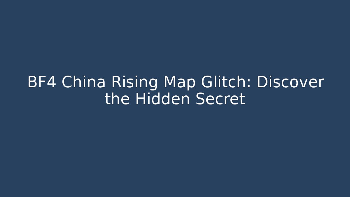 BF4 China Rising Map Glitch: Discover the Hidden Secret