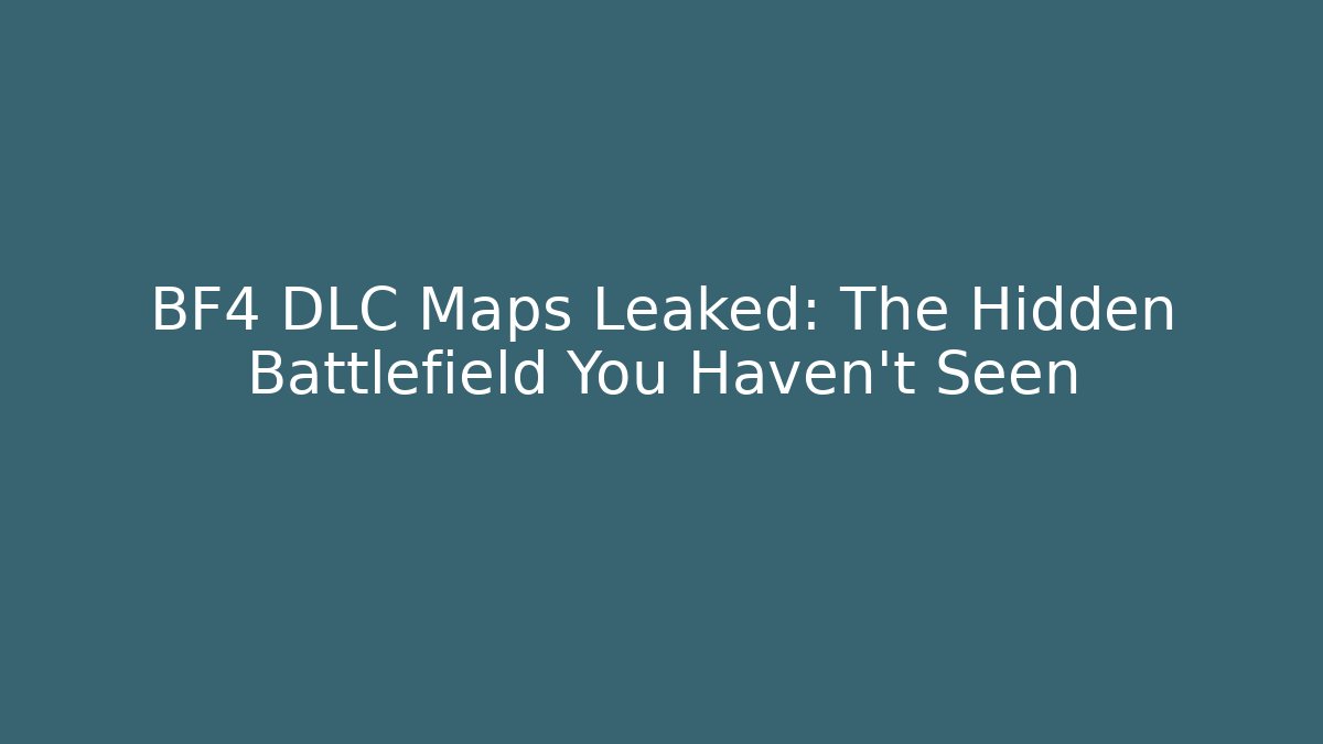 BF4 DLC Maps Leaked: The Hidden Battlefield You Haven't Seen