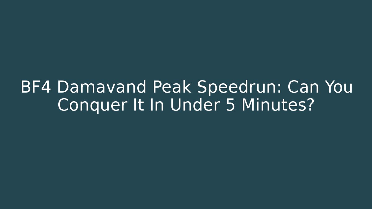 BF4 Damavand Peak Speedrun: Can You Conquer It In Under 5 Minutes?