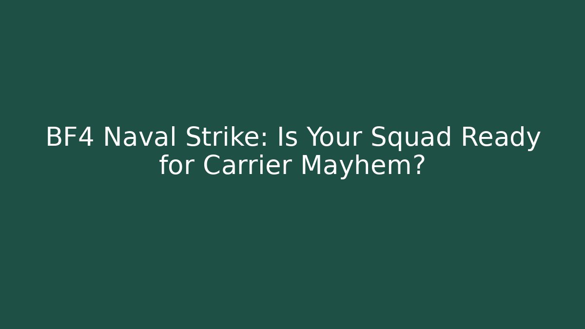 BF4 Naval Strike: Is Your Squad Ready for Carrier Mayhem?