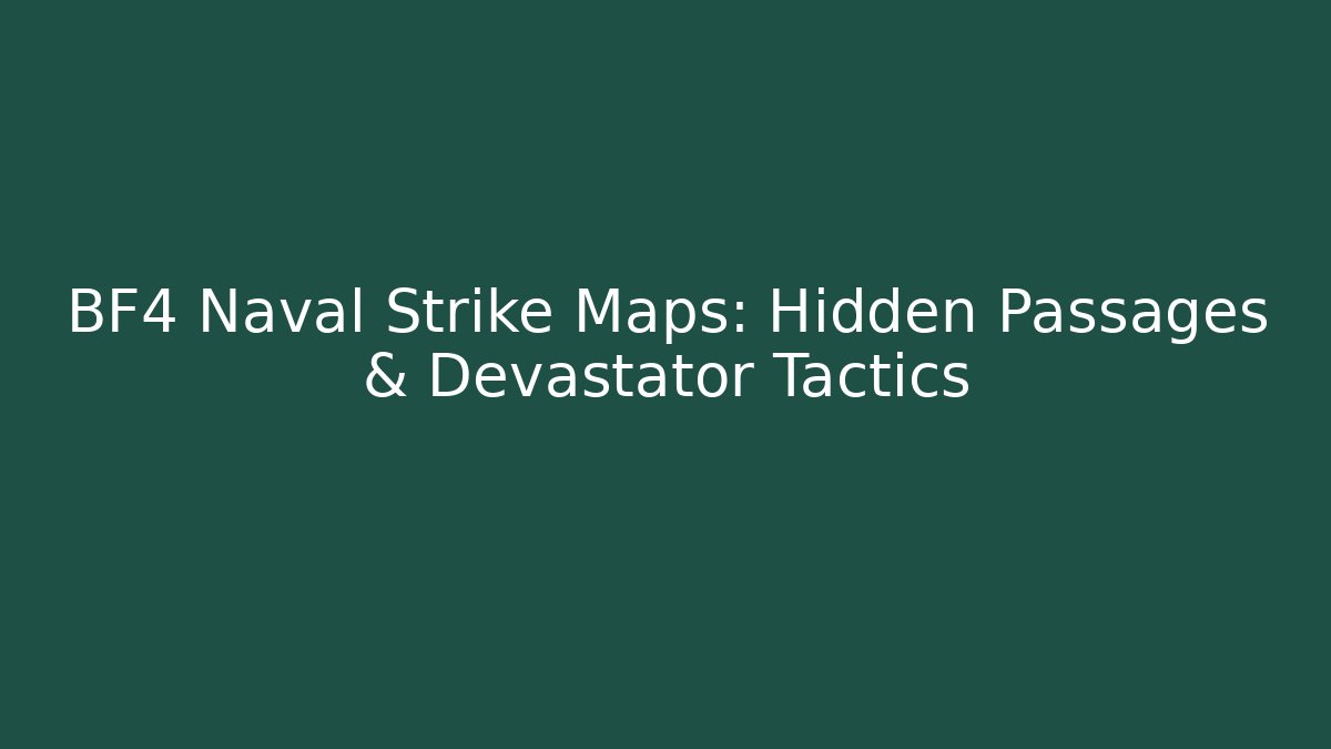 BF4 Naval Strike Maps: Hidden Passages & Devastator Tactics