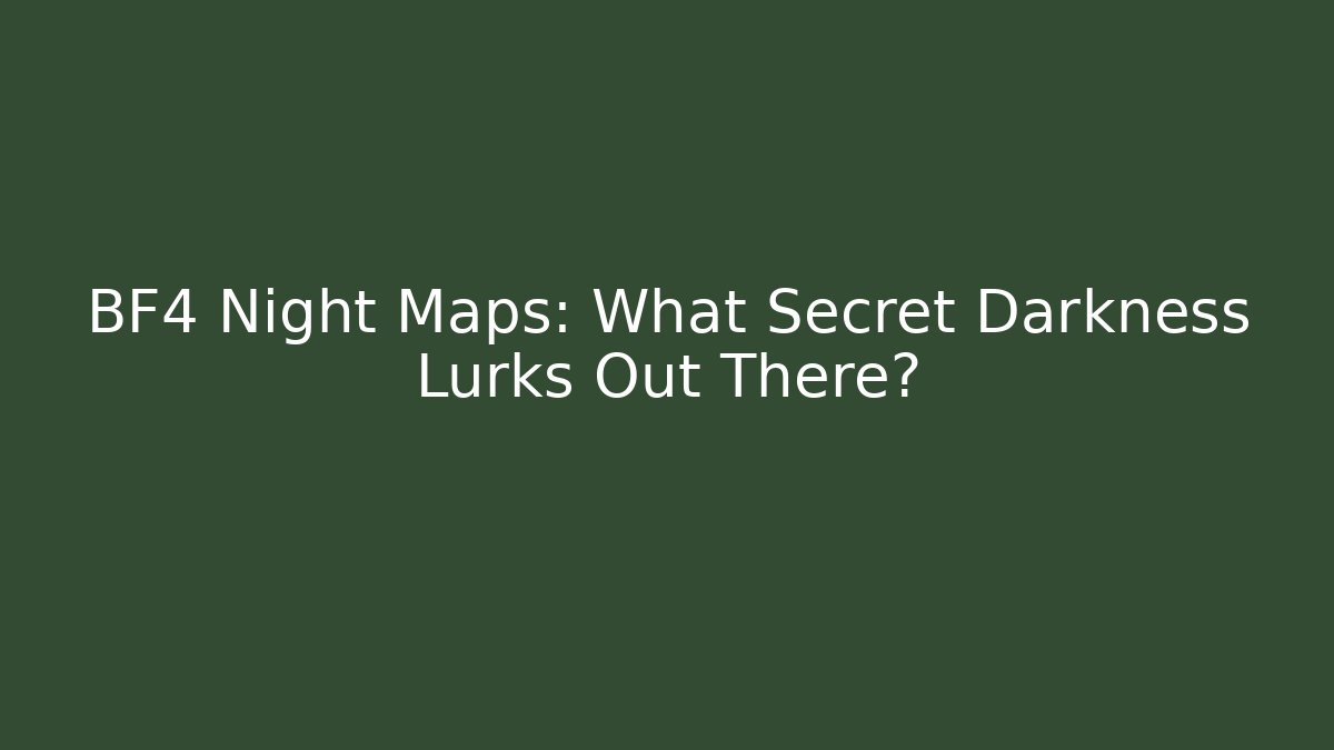 BF4 Night Maps: What Secret Darkness Lurks Out There?