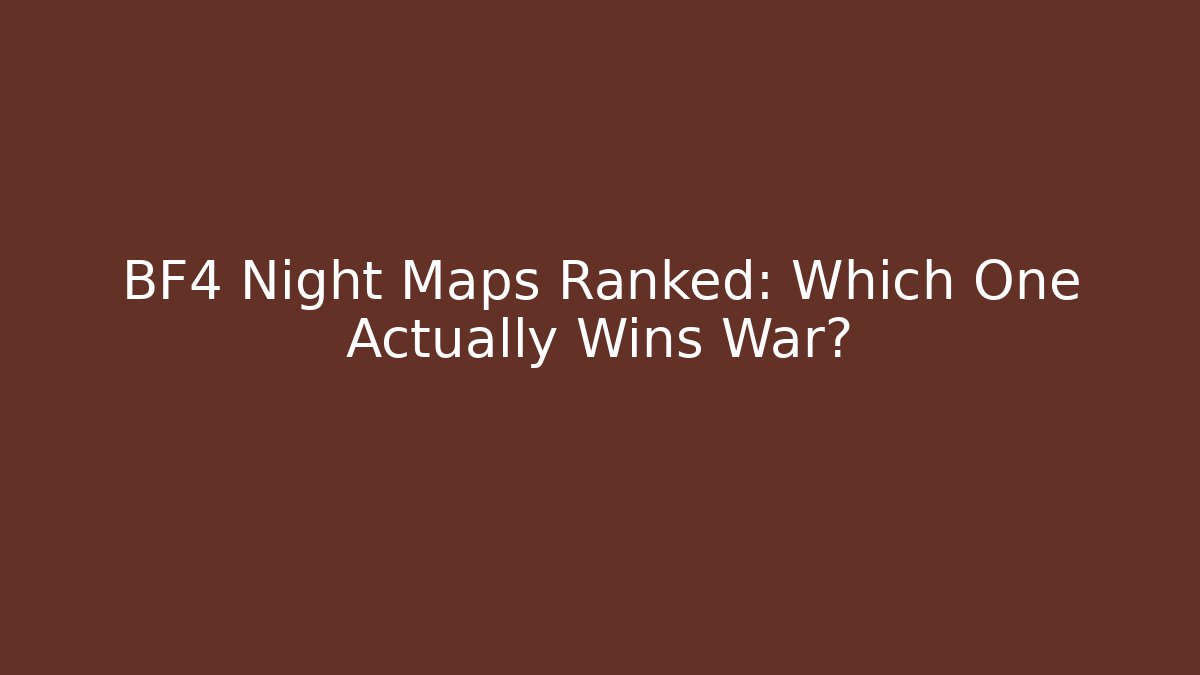 BF4 Night Maps Ranked: Which One Actually Wins War?