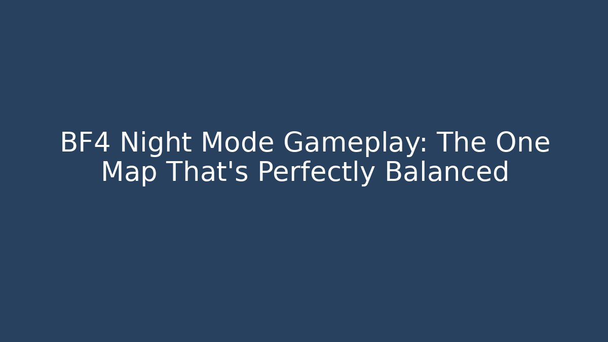 BF4 Night Mode Gameplay: The One Map That's Perfectly Balanced