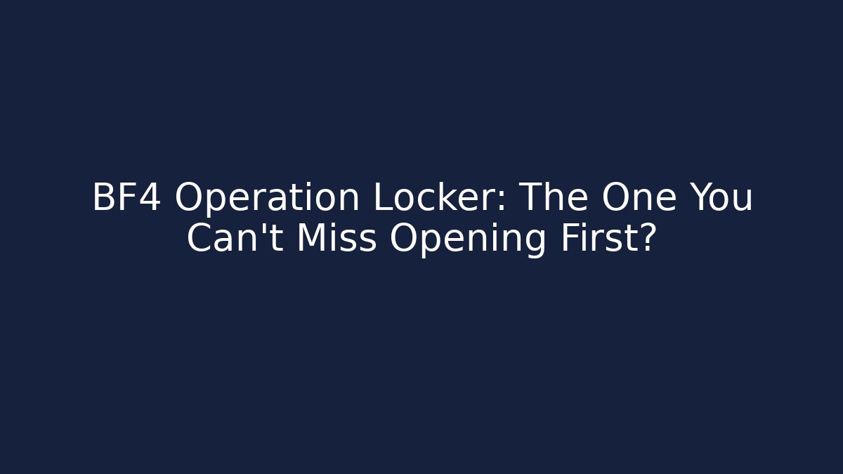 BF4 Operation Locker: The One You Can't Miss Opening First?