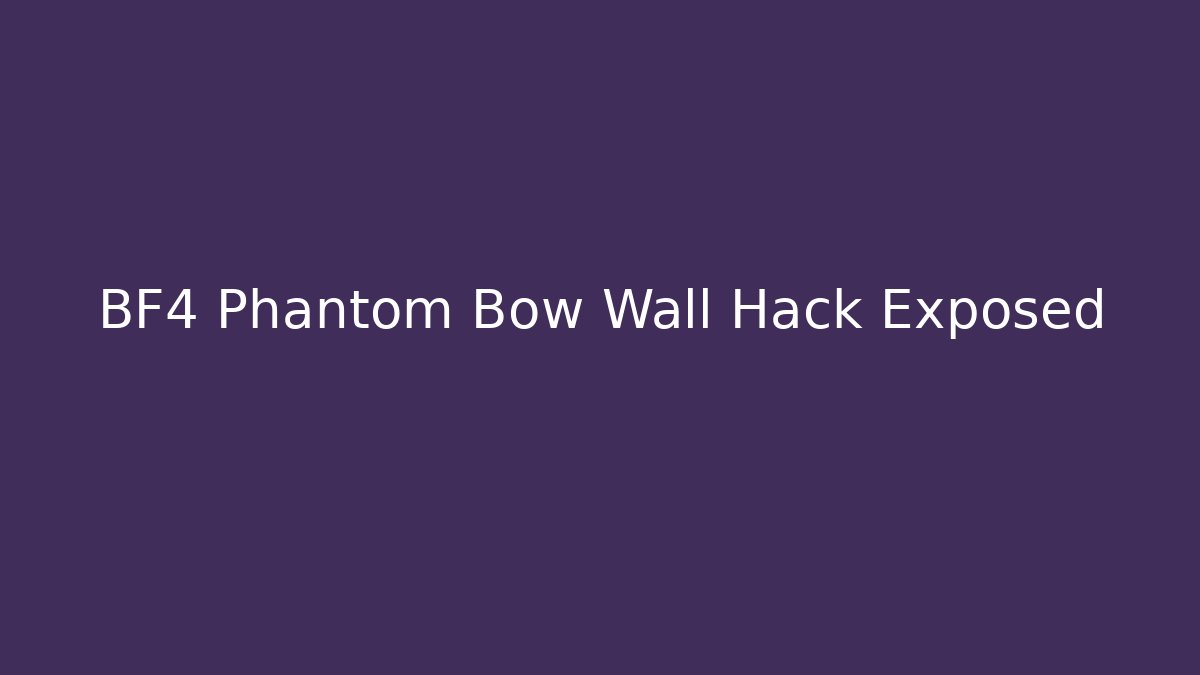 BF4 Phantom Bow Wall Hack Exposed