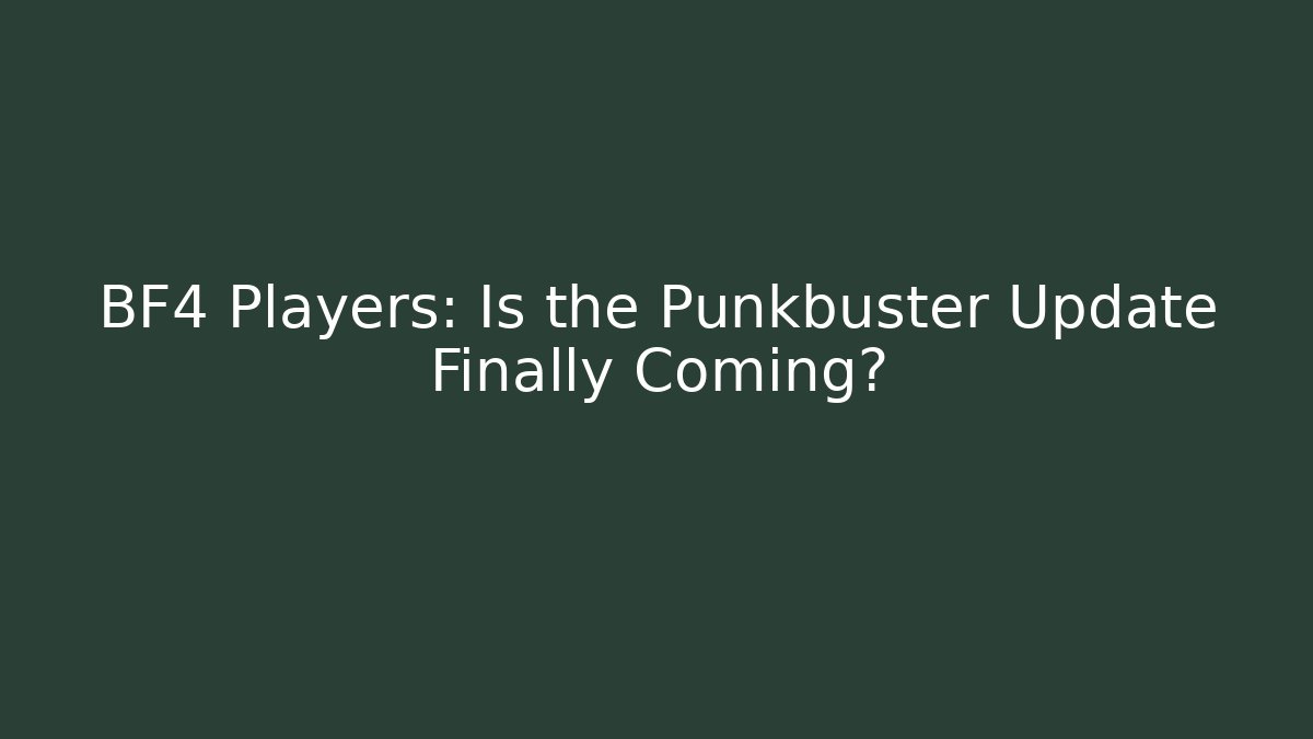 BF4 Players: Is the Punkbuster Update Finally Coming?