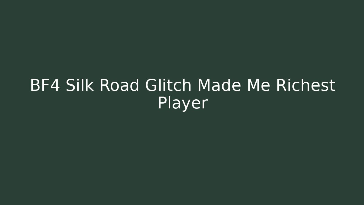 BF4 Silk Road Glitch Made Me Richest Player
