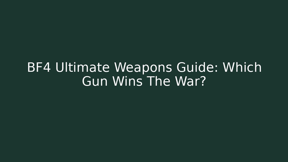 BF4 Ultimate Weapons Guide: Which Gun Wins The War?