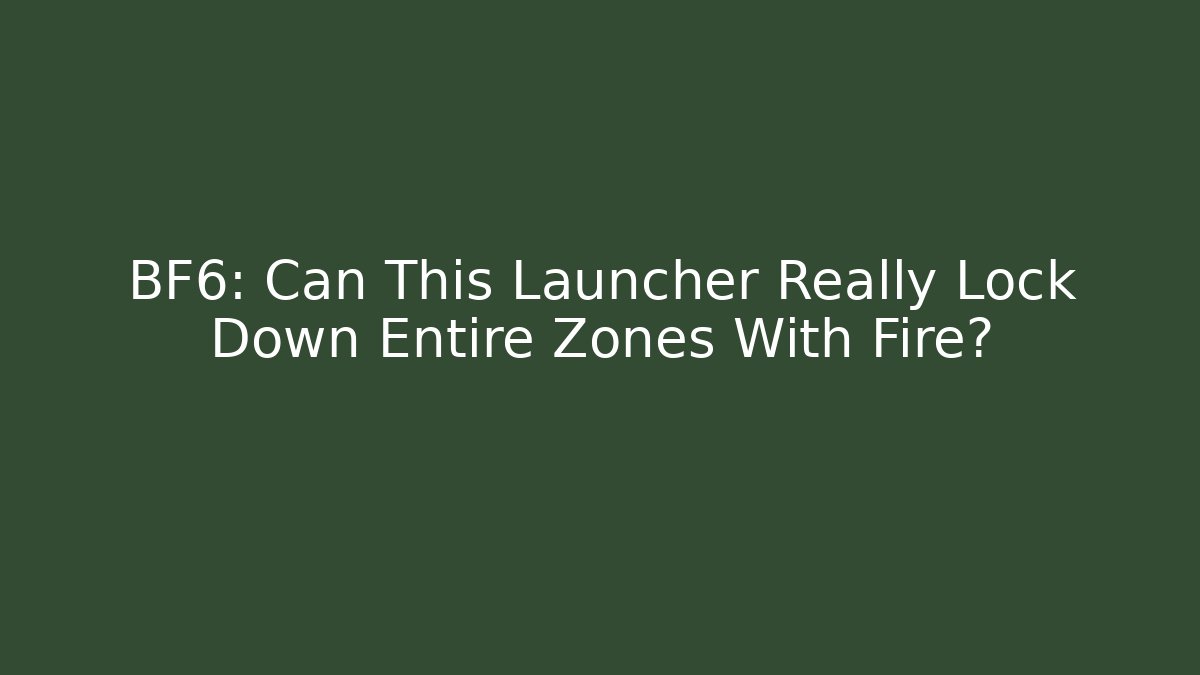 BF6: Can This Launcher Really Lock Down Entire Zones With Fire?
