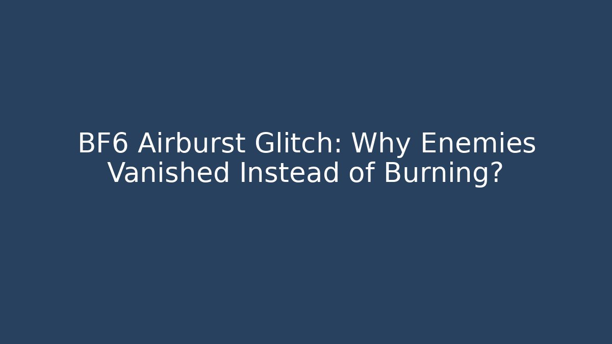 BF6 Airburst Glitch: Why Enemies Vanished Instead of Burning?