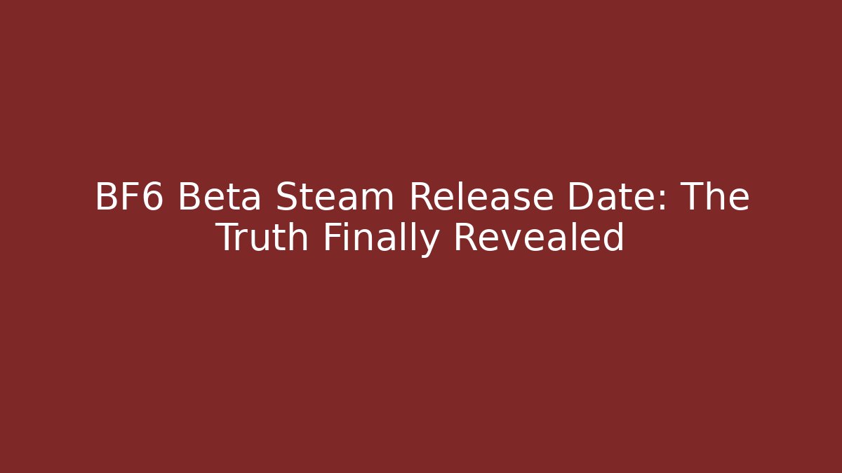 BF6 Beta Steam Release Date: The Truth Finally Revealed