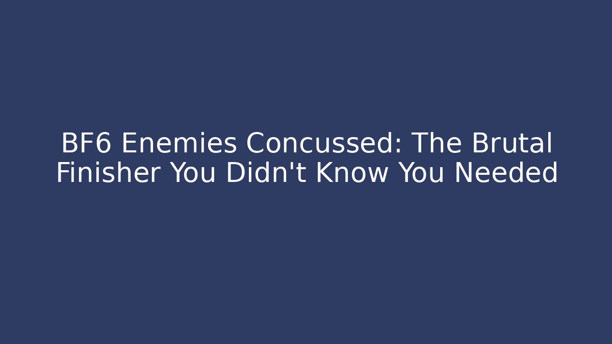 BF6 Enemies Concussed: The Brutal Finisher You Didn't Know You Needed