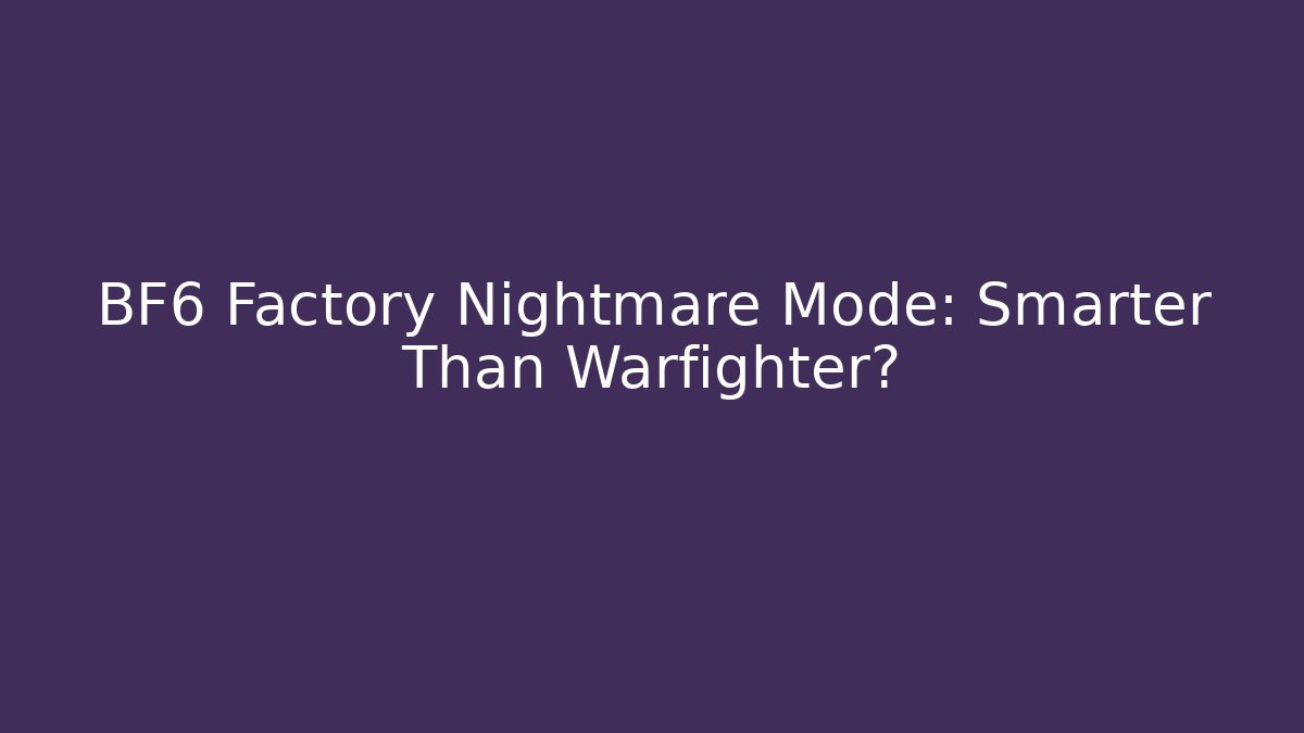 BF6 Factory Nightmare Mode: Smarter Than Warfighter?