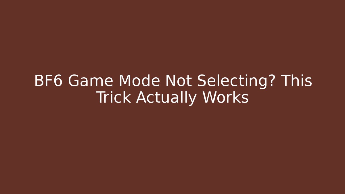 BF6 Game Mode Not Selecting? This Trick Actually Works