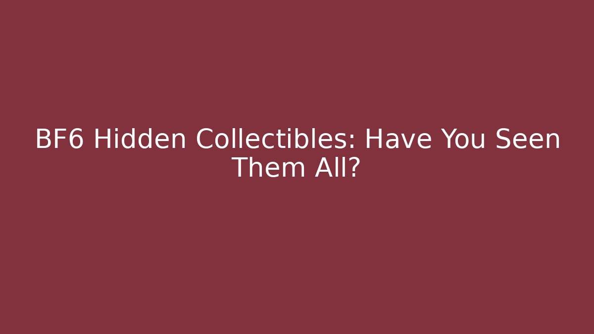 BF6 Hidden Collectibles: Have You Seen Them All?