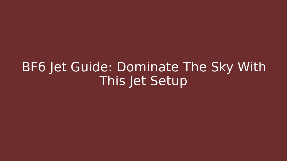 BF6 Jet Guide: Dominate The Sky With This Jet Setup