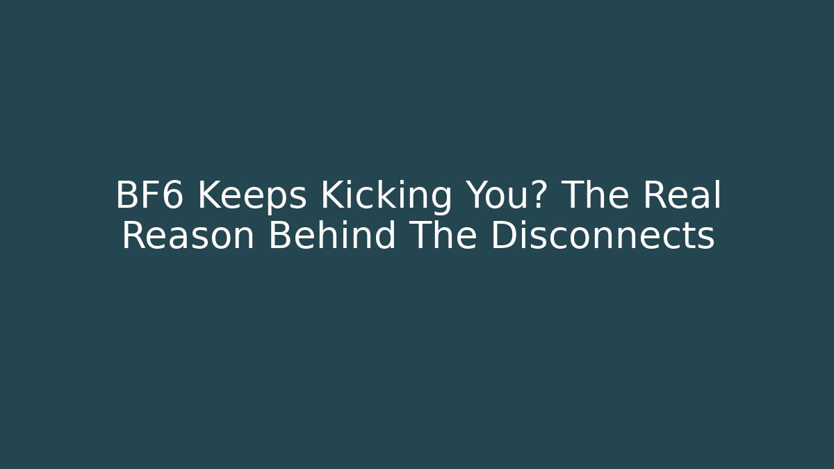 BF6 Keeps Kicking You? The Real Reason Behind The Disconnects