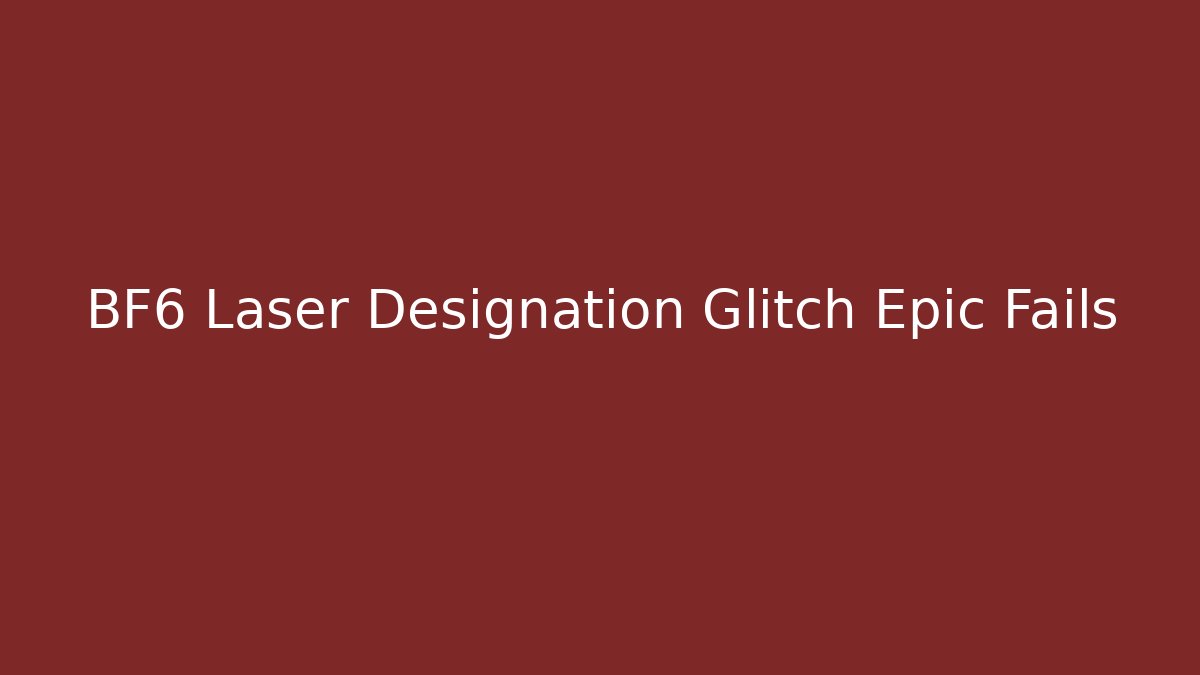 BF6 Laser Designation Glitch Epic Fails