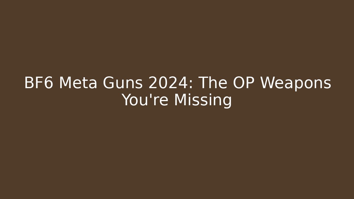 BF6 Meta Guns 2024: The OP Weapons You’re Missing - Critter Realm