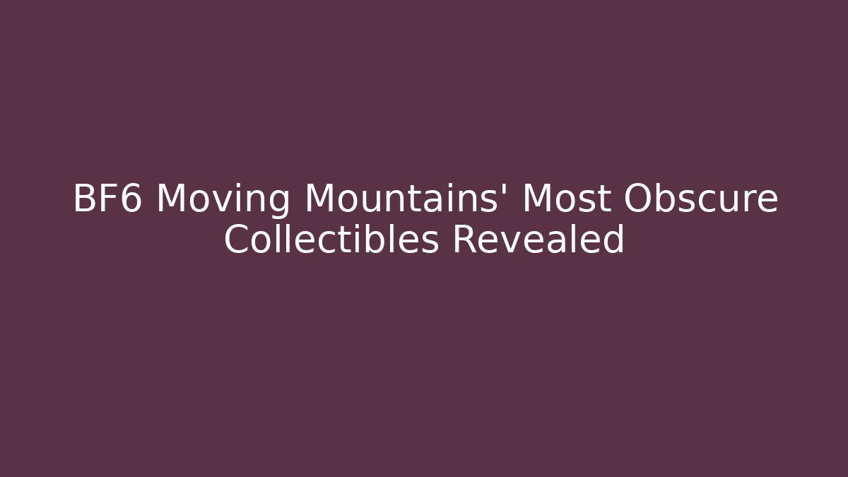 BF6 Moving Mountains' Most Obscure Collectibles Revealed