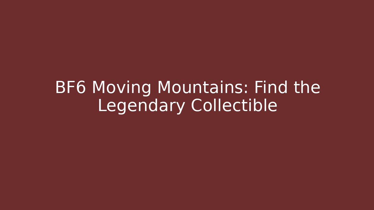 BF6 Moving Mountains: Find the Legendary Collectible