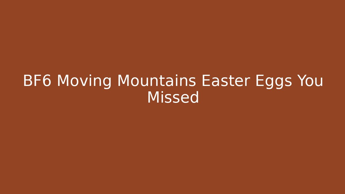 BF6 Moving Mountains Easter Eggs You Missed