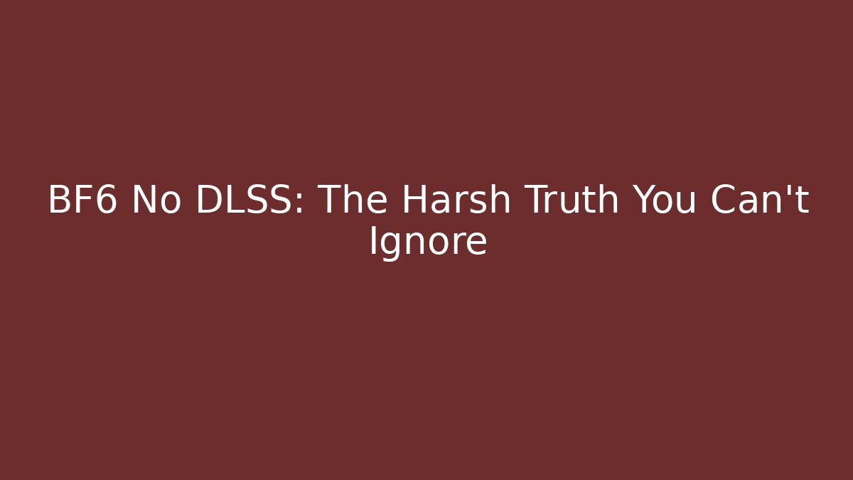 BF6 No DLSS: The Harsh Truth You Can't Ignore