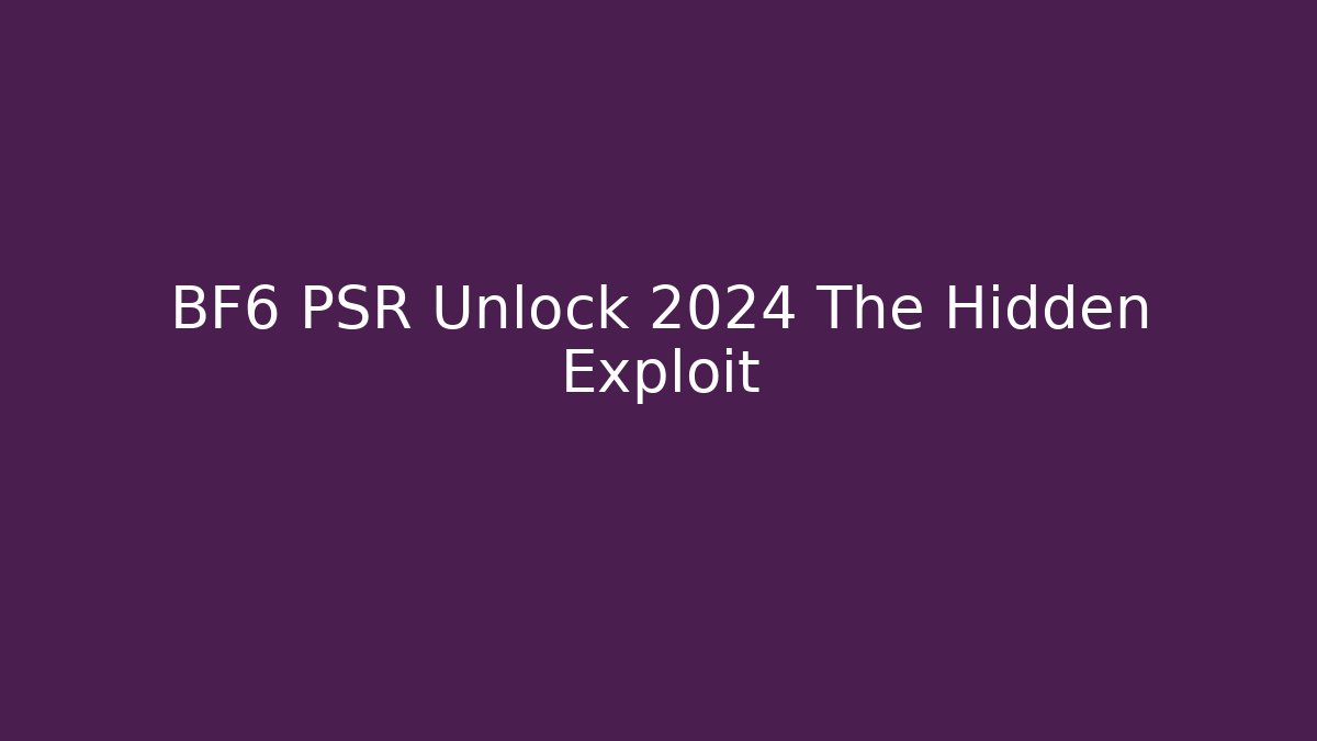 BF6 PSR Unlock 2024 The Hidden Exploit