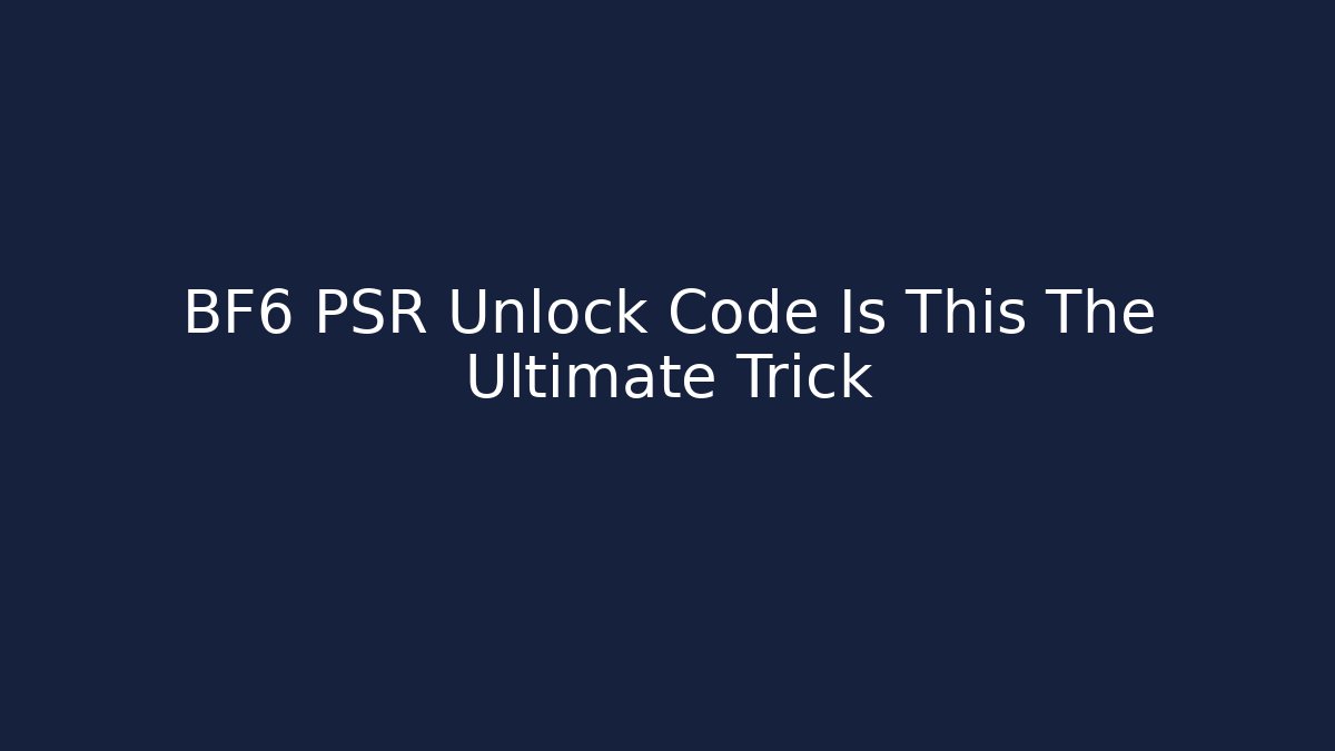 BF6 PSR Unlock Code Is This The Ultimate Trick