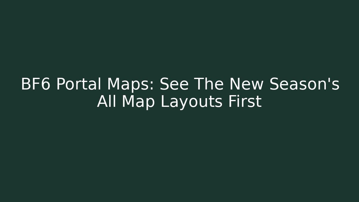 BF6 Portal Maps: See The New Season’s All Map Layouts First