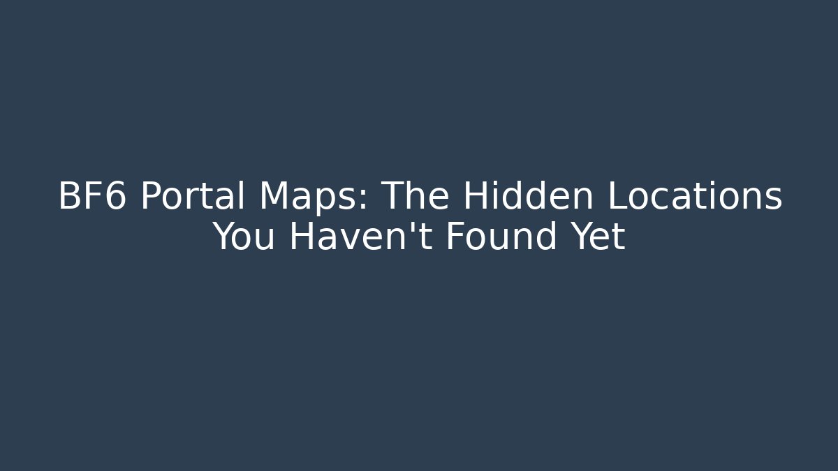 BF6 Portal Maps: The Hidden Locations You Haven’t Found Yet